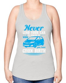 Never lend your car to anyone to whom you have given birth 46# - car -Racerback Tank