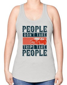 People dont take tripsTrips take people 54# - car -Racerback Tank