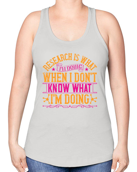 Research is what Im doing when I dont know what Im doing 324# - general science -Racerback Tank