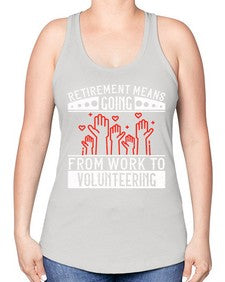 Retirement Means Going From Work To Volunteering Style 31# - volunteer -Racerback Tank