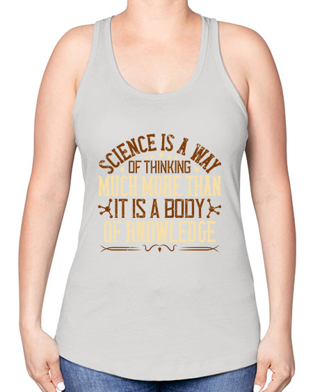 Science is a way of thinking much more than it is a body of knowledge 318# - general science -Racerback Tank