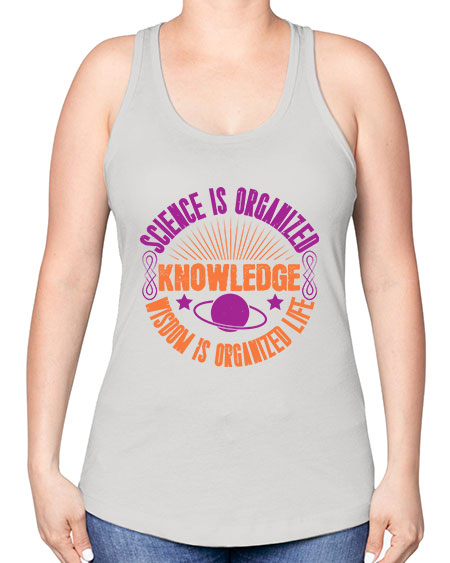 Science is organized knowledge Wisdom is organized life 316# - general science -Racerback Tank