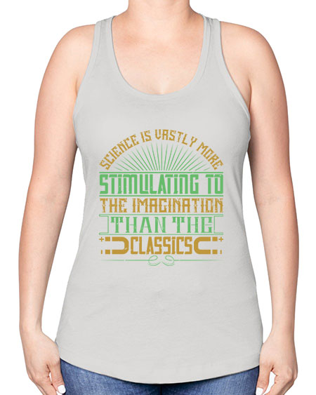 Science is vastly more stimulating to the imagination than the classics 315# - general science -Racerback Tank