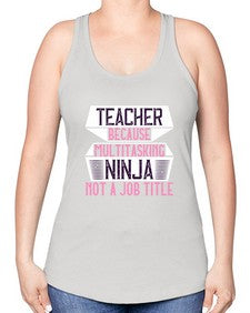 Teacher Because Multitasking Ninja Not A Job Title Style 1447# - teacher -Racerback Tank