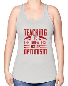 Teaching is the greatest act of optimism Style 1485# - teacher -Racerback Tank