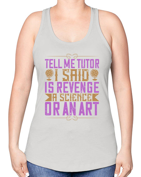Tell me tutor I said Is revenge a science or an art 310# - general science -Racerback Tank