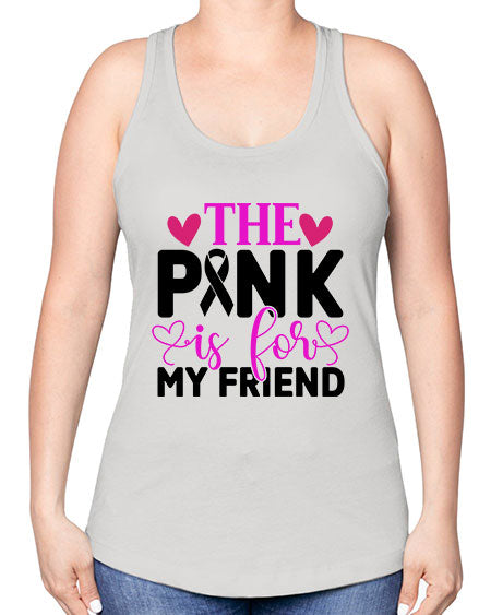 The Pink is for My Friend 3# - breast cancer -Racerback Tank