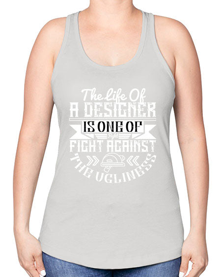 The life of a designer is one of fight fight against the ugliness Style 422# - architect -Racerback Tank