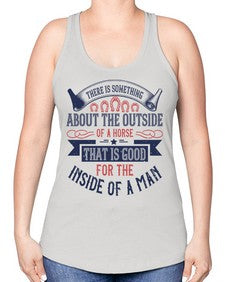 There is something about the outside of a horse that is good for the inside of a man Style 16# - horse -Racerback Tank