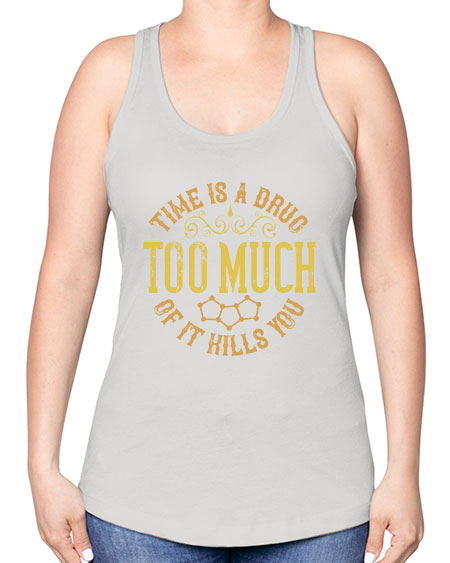 Time is a drug Too much of it kills you 303# - general science -Racerback Tank