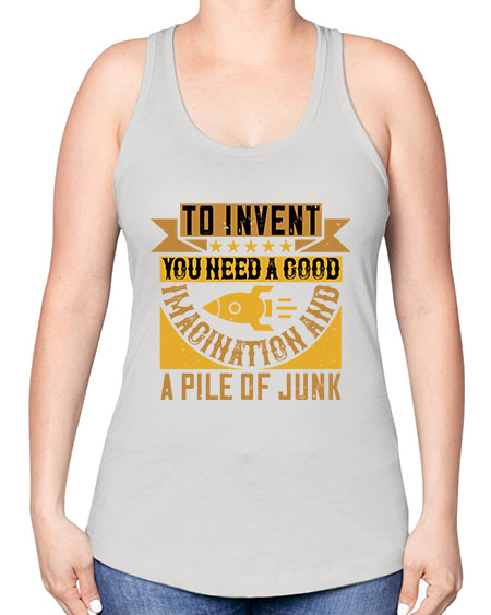 To invent you need a good imagination and a pile of junk 301# - general science -Racerback Tank