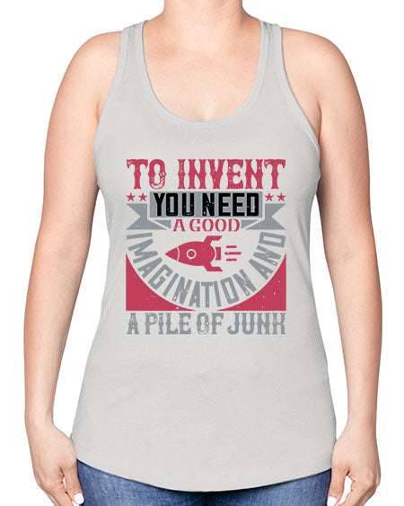 To invent you need a good imagination and a pile of junk 302# - general science -Racerback Tank