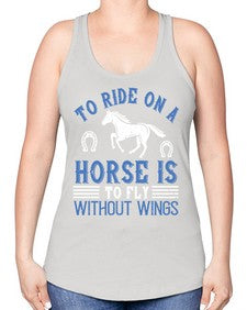 To ride on a horse is to fly without wings Style 15# - horse -Racerback Tank