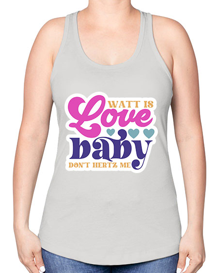 Watt is love baby dont hertz me 12# - general science -Racerback Tank