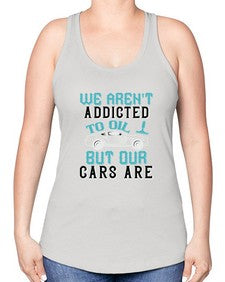 We arent addicted to oil but our cars are 90# - car -Racerback Tank