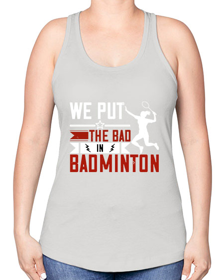 We put the bad in badminton 1772# - badminton -Racerback Tank