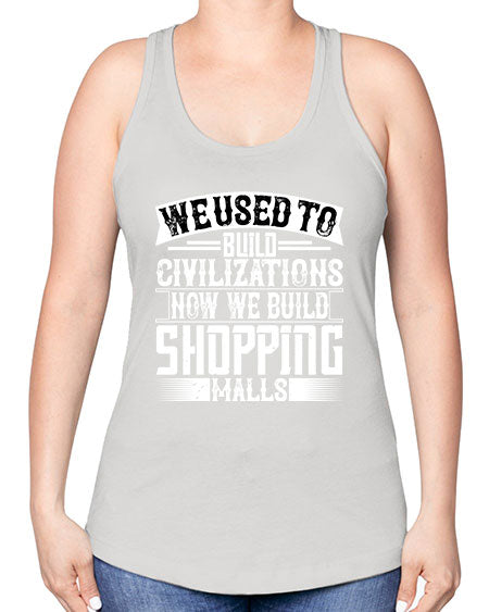 We used to build civilizations Now we build shopping malls Style 469# - architect -Racerback Tank