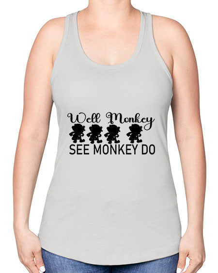Well monkey see monkey do  - monkey -Racerback Tank