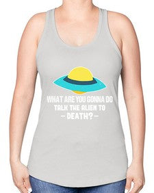 What are you gonna do talk the alien to death 44# - ufo -Racerback Tank