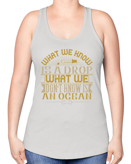 What we know is a drop what we dont know is an ocean 298# - general science -Racerback Tank