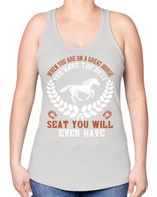 When you are on a great horse you have the best seat you will ever have Style 14# - horse -Racerback Tank