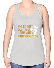 Why do they call it rush hour when nothing moves 108# - funny -Racerback Tank