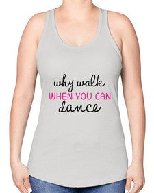Why walk when you can dance 211# - ballet -Racerback Tank