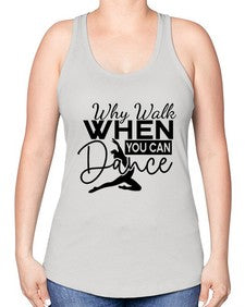 Why walk when you can dance 213# - ballet -Racerback Tank