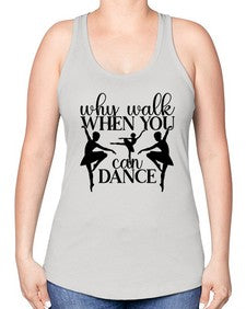 Why walk when you can dance 214# - ballet -Racerback Tank