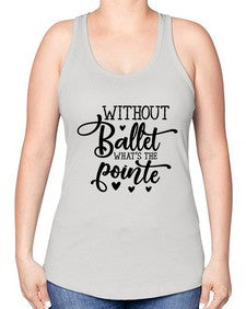 Without ballet what s the pointe 216# - ballet -Racerback Tank