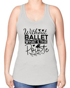 Without ballet whats the pointe 217# - ballet -Racerback Tank