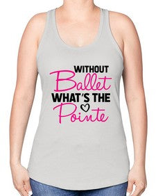 Without ballet whats the pointe 218# - ballet -Racerback Tank