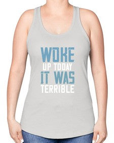 Woke up today It was terrible 109# - funny -Racerback Tank