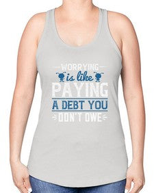 Worrying is like paying a debt you dont owe 110# - funny -Racerback Tank