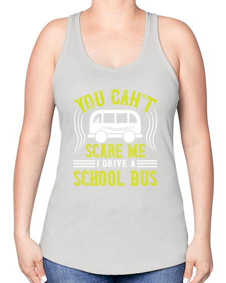 YOU CANT SCARE ME IM A BUS DRIVER Style 1676# - Bus Driver -Racerback Tank