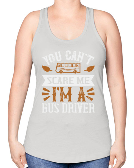 YOU CANT SCARE ME IM A BUS DRIVERR Style 1677# - Bus Driver -Racerback Tank