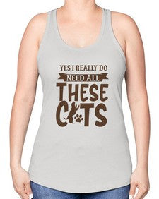 Yes I Really Do Need All These Cats Style 25# - cats -Racerback Tank