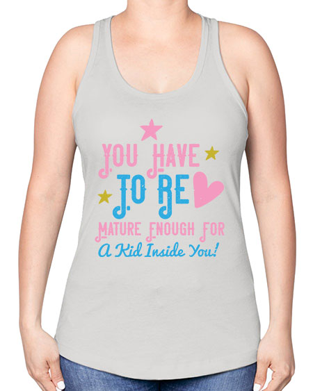 You Have To Be Mature Enough For A Kid Inside You Style 244# - kids -Racerback Tank