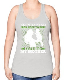 all that i am or hope to be i owe to my mother 44# - parents day -Racerback Tank