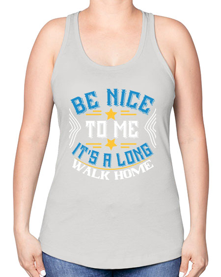 be nice to me its a long walk home Style 596# - Bus Driver -Racerback Tank