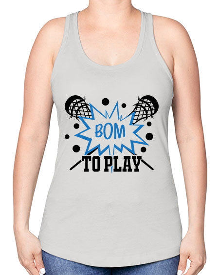 bom to play 16# - lacrosse -Racerback Tank
