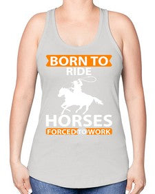 born to ride horses forced to work Style 6# - horse -Racerback Tank