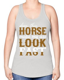 does this horse make my ass look fast - horse -Racerback Tank