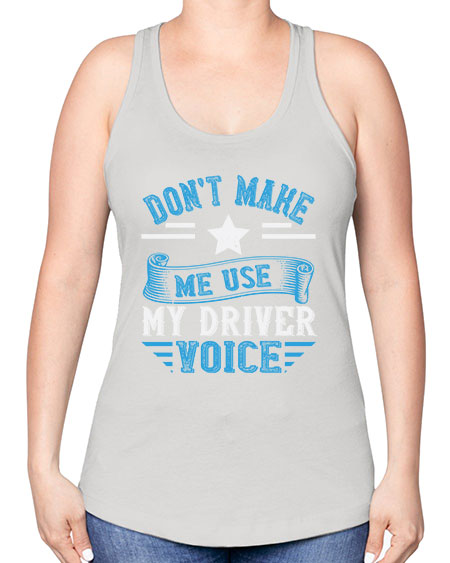dont make me use my driver voice Style 724# - Bus Driver -Racerback Tank