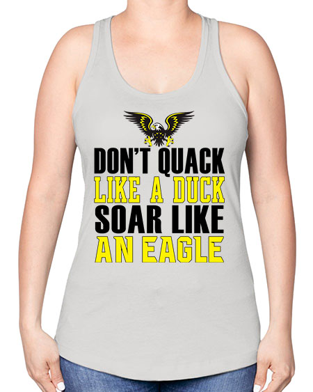 dont quack like a duck and soar like an eagle 31# - birds -Racerback Tank