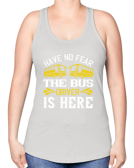 have no fear the bus driver is here Style 830# - Bus Driver -Racerback Tank