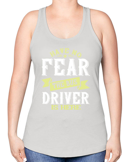 have no fear the bus driver is heree Style 831# - Bus Driver -Racerback Tank