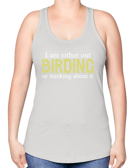 i am either out birding or thinking about it 43# - birds -Racerback Tank