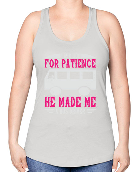 i ask god for patience he made me a bus driver Style 868# - Bus Driver -Racerback Tank