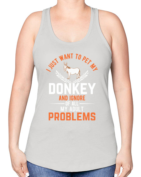 i just want to pet my donkey and ignore of all my adult problems Style 3# - donkey -Racerback Tank